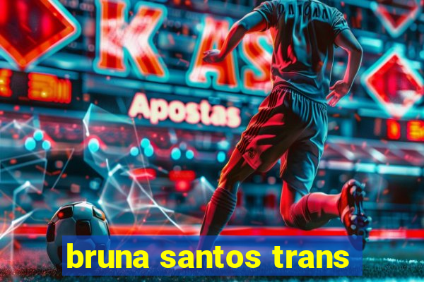 bruna santos trans