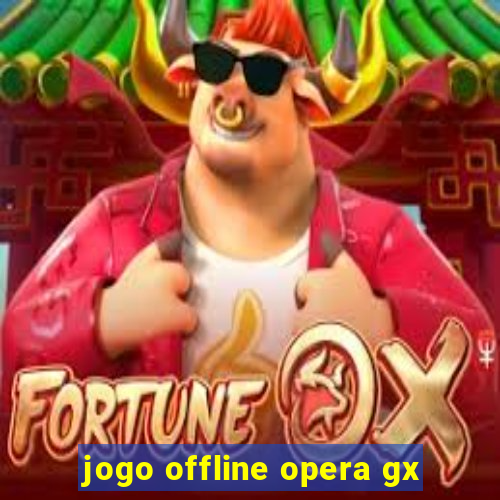 jogo offline opera gx