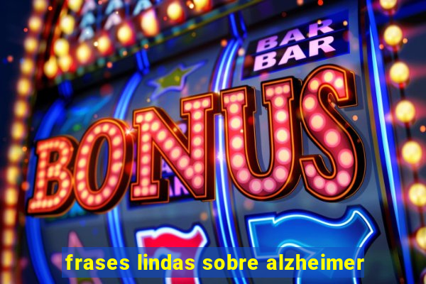 frases lindas sobre alzheimer