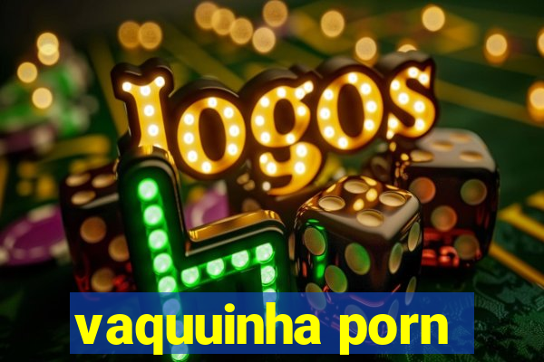 vaquuinha porn