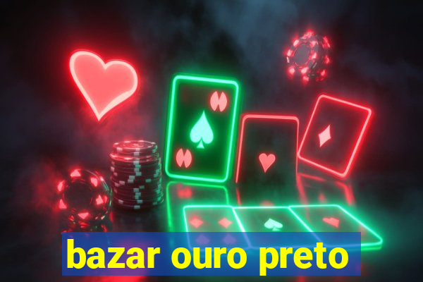 bazar ouro preto