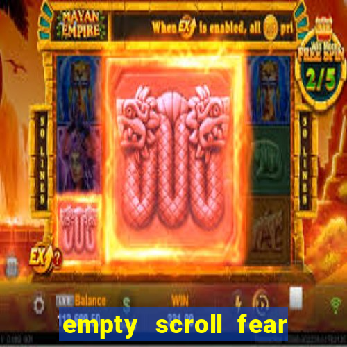 empty scroll fear and hunger best use