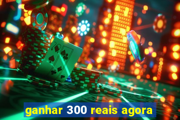 ganhar 300 reais agora