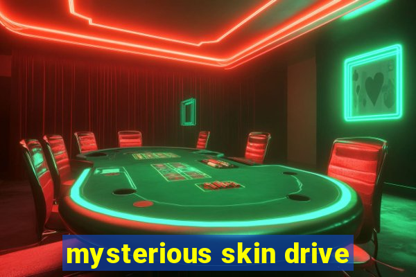 mysterious skin drive