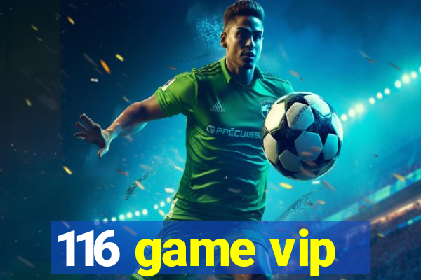 116 game vip