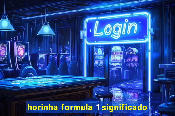 horinha formula 1 significado