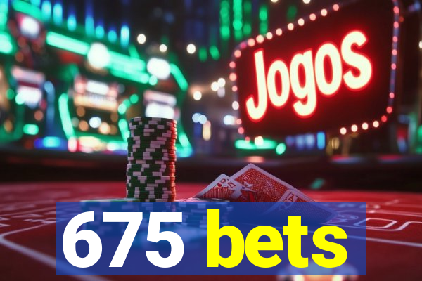 675 bets