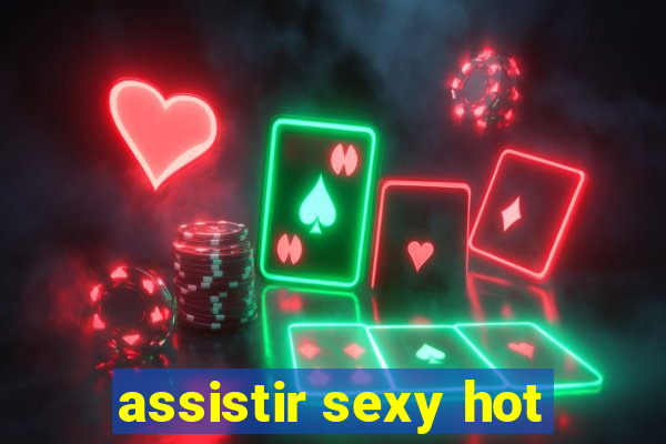 assistir sexy hot