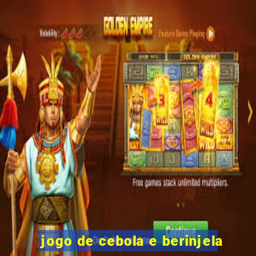 jogo de cebola e berinjela