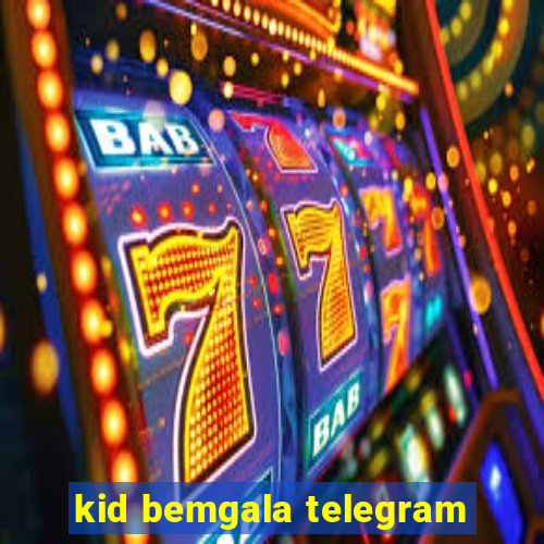 kid bemgala telegram