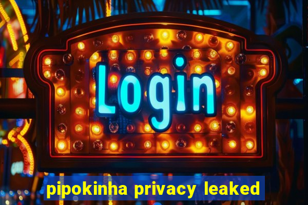 pipokinha privacy leaked