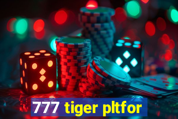 777 tiger pltfor