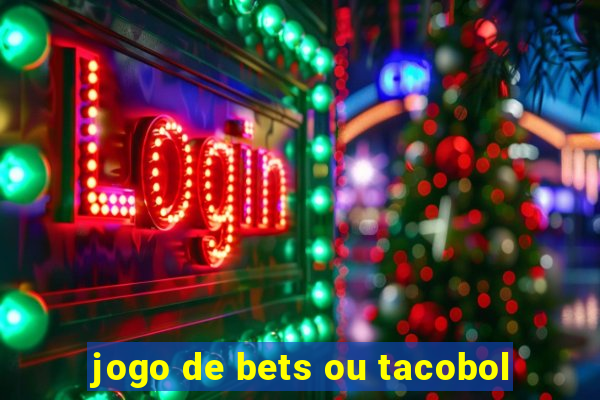 jogo de bets ou tacobol