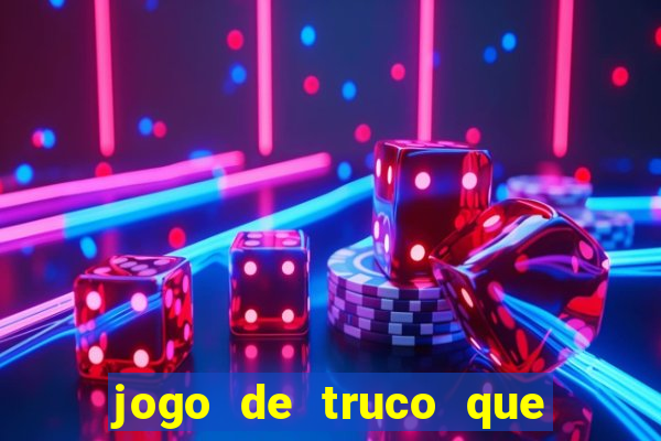 jogo de truco que ganha dinheiro de verdade