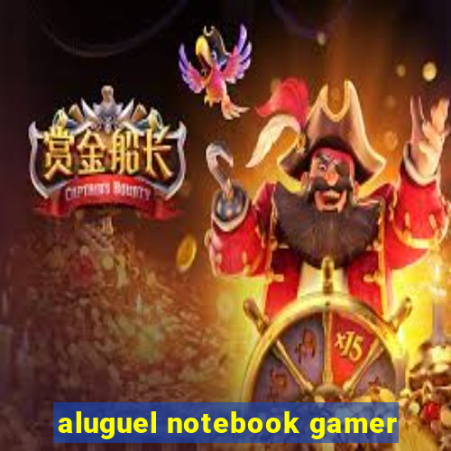 aluguel notebook gamer